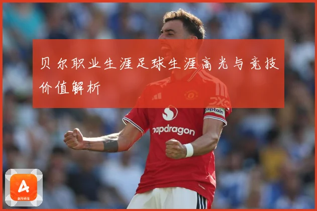 贝尔职业生涯足球生涯高光与竞技价值解析