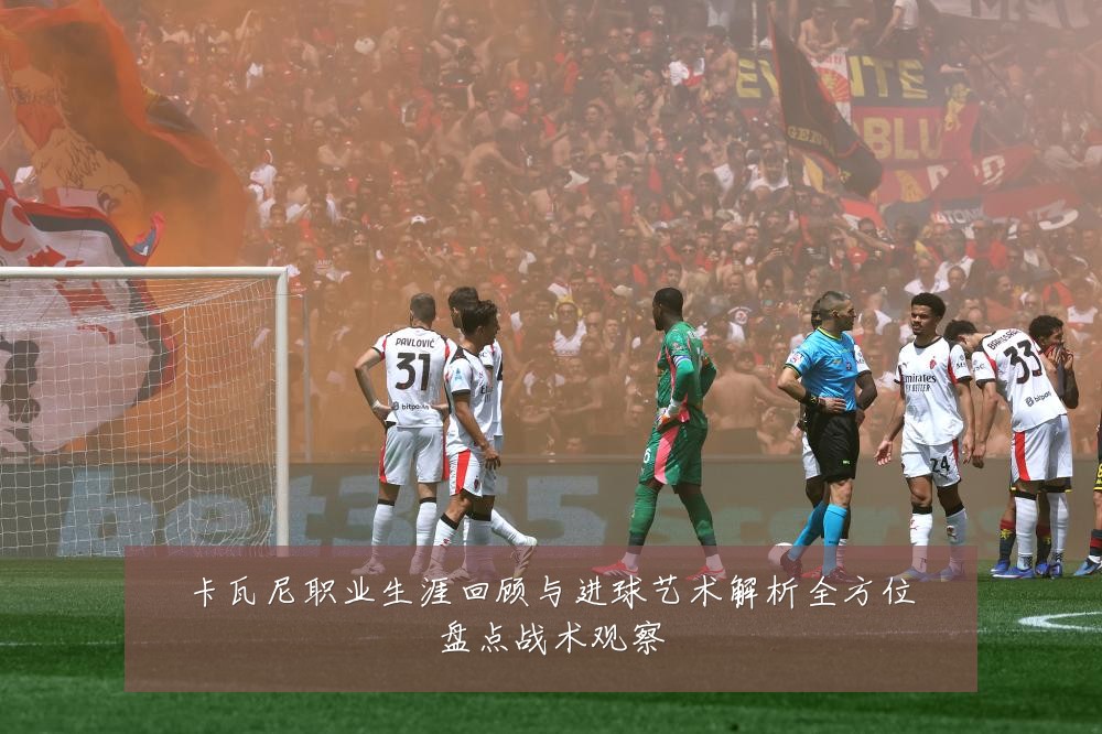 卡瓦尼职业生涯回顾与进球艺术解析全方位盘点战术观察